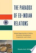 The Paradox of EU-India Relations : Missed Opportunities in Politics, Economics, Development Cooperation, and Culture.