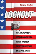 Lockout : why America keeps getting immigration wrong when our prosperity depends on getting it right /