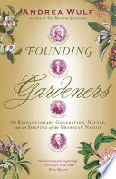 Founding gardeners : the revolutionary generation, nature, and the shaping of the American nation /