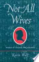 Not all wives : women of colonial Philadelphia /