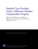 Medical care provided under California's workers' compensation program : effects of the reforms and additional opportunities to improve the quality and efficiency of care /