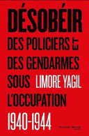 Désobéir : des policiers et des gendarmes sous l'Occupation, 1940-1944 /