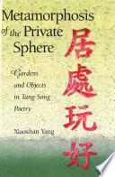 Metamorphosis of the private sphere : gardens and objects in Tang-Song poetry /