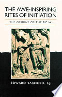 The awe-inspiring rites of Initiation : the origins of the       RCIA /