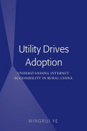 Utility drives adoption : understanding Internet accessibility in rural China /