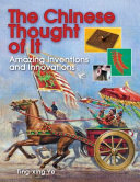 The Chinese thought of it : amazing inventions and innovations /