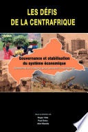 Les défis de la centrafrique : gouvernance et stabilisation du système économique : recherche de canevas pour amorcer la croissance /