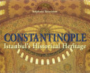 Constantinople : Istanbul's historical heritage /