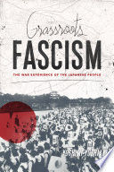 Grassroots fascism : the war experience of the Japanese people /