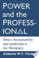 Power and the professional : ethics, accountability and leadership in the workplace /