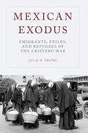 Mexican exodus : emigrants, exiles, and refugees of the Cristero war /