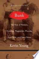 Bunk : the rise of hoaxes, humbug, plagiarists, phonies, post-facts, and fake news /