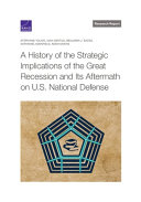 A History of the Strategic Implications of the Great Recession and Its Aftermath on U.S. National Defense /