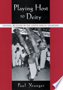 Playing host to diety : festival religion in the South Indian tradition /