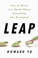 Leap : How to Thrive in a World Where Everything Can Be Copied /