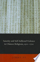 Sanctity and self-inflicted violence in Chinese religions, 1500-1700 /