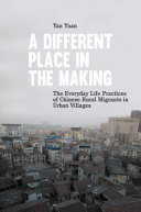 A different place in the making : the everyday life practices of Chinese rural migrants in urban villages /