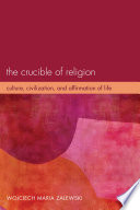 The crucible of religion : culture, civilization, and affirmation of life /