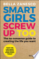 Smart girls screw up too : the no-nonsense guide to creating the life you want /