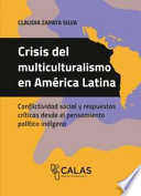 Crisis del multiculturalismo en América Latina : conflictividad social y respuestas críticas desde el pensamiento político indígena /