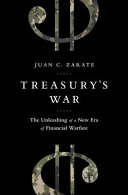 Treasury's war : the unleashing of a new era of financial warfare /