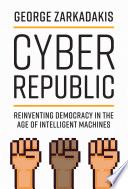 Cyber republic : reinventing democracy in the age of intelligent machines /