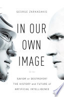 In our own image : savior or destroyer? the history and future of artificial intelligence /