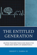 The entitled generation : helping teachers teach and reach the minds and hearts of generation Z /