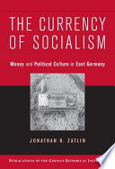 The currency of socialism : money and political culture in East Germany /