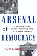 Arsenal of democracy : the politics of national security - from World War II to the War on Terrorism /