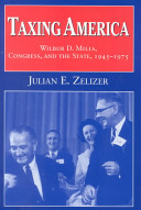 Taxing America : Wilbur D. Mills, Congress, and the state, 1945-1975 /