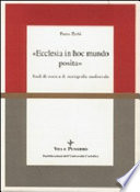 Ecclesia in hoc mundo posita : studi di storia e di storiografia medioevale raccolti in occasione del 70 ̊genetliaco dell'autore /