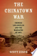 The Chinatown war Chinese Los Angeles and the Massacre of 1871 /