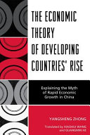 The economic theory of developing countries' rise : explaining the myth of rapid economic growth in China /