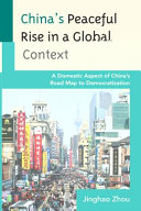 China's peaceful rise in a global context : a domestic aspect of China's road map to democratization /