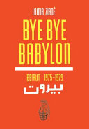 Bye bye Babylon : Beirut 1975-79 /