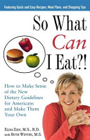 So what can I eat?! : how to make sense of the new dietary guidelines for Americans and make them your own /