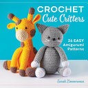 Crochet cute critters : 26 easy Amigurumi patterns /