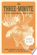 The three-minute outdoorsman returns : from mammoth on the menu to the benefits of moose drool /