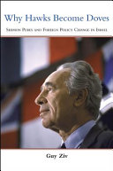 Why Hawks Become Doves : Shimon Peres and Foreign Policy Change in Israel.