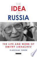 The idea of Russia : the life and work of Dmitry Likhachev /