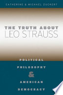 The truth about Leo Strauss political philosophy and American democracy /