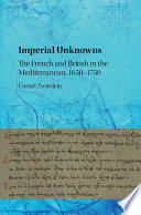 Imperial unknowns : the French and British in the Mediterranean, 1650-1750 /