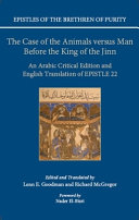 The case of the animals versus man before the King of the Jinn : an Arabic critical edition and English translation of Epistle 22 /
