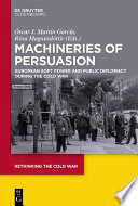 Machineries of persuasion : European soft power and public diplomacy during the Cold War /