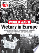 Victory in Europe : defeating the Nazis : a triumph of courage, military strategy, and endurance /
