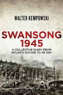 Swansong 1945 : a collective diary from Hitler's last birthday to VE Day /