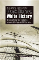 Black history, white history : Britain's historical programme between Windrush and Wilberforce /