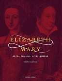 Elizabeth and Mary : royal cousins, rival queens /