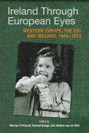 Ireland through European eyes : Western Europe, the EEC and Ireland, 1945-1973 /